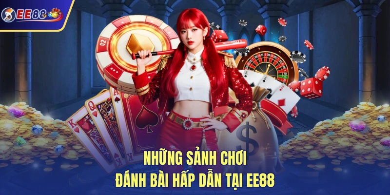 Những sảnh chơi đánh bài hấp dẫn tại EE88