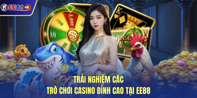 Trải nghiệm các trò chơi casino đỉnh cao tại EE88