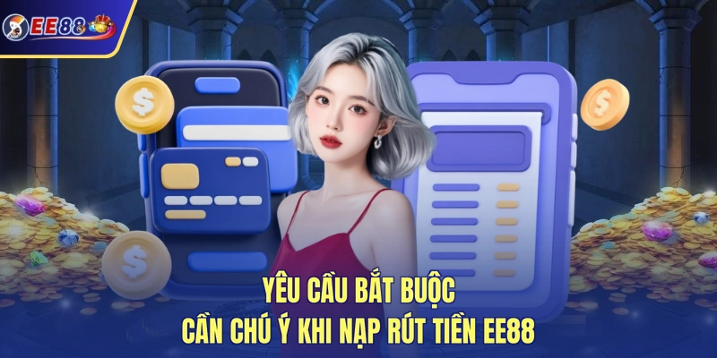 Yêu cầu bắt buộc cần chú ý khi nạp rút tiền EE88